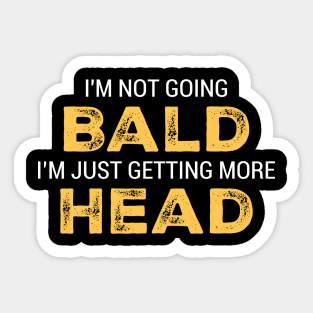 I'M NOT GOING BALD I'M JUST GETTING MORE HEAD Sticker
